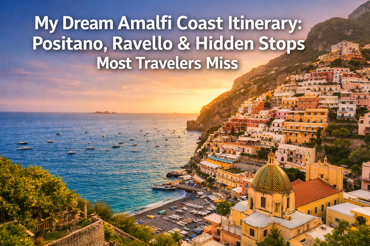My Dream Amalfi Coast Itinerary: Positano, Ravello & Hidden Stops Most Travelers Miss