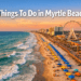 17 Things To Do in Myrtle Beach for the Perfect Beach Vacation Itinerary