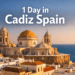1 Day in Cadiz Spain: What to Do, Eat & See in Just 24 Hours