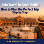 Solo Travel in Spain Guide: How to Plan the Perfect Trip Step by Step