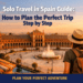 Solo Travel in Spain Guide: How to Plan the Perfect Trip Step by Step