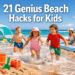 21 Genius Beach Hacks for Kids That Make Family Vacations So Much Easier