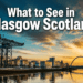What to See in Glasgow Scotland: The Underrated City That Will Surprise You