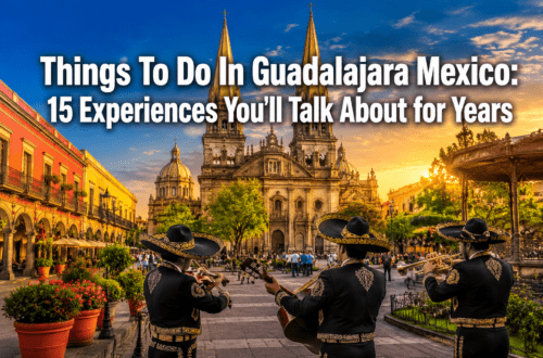 Things To Do In Guadalajara Mexico: 15 Experiences You'll Talk About for Years