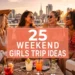 25 Weekend Girls Trip Ideas That Feel Like a Vacation Without Taking Time Off