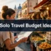 Solo Travel Budget Ideas: 17 Smart Ways to Travel Longer Without Spending More