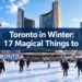 Toronto in Winter: 17 Magical Things to Do When It's Freezing