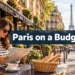 Paris on a Budget: 17 Ways to Make a Cheap Trip Feel Expensive