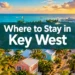 Where to Stay in Key West: 7 Areas Most Tourists Overlook