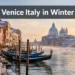 Venice Italy in Winter: 11 Magical Things You Can't Experience in Summer